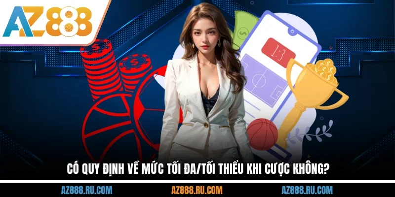 Có quy định về mức tối đa/tối thiểu khi cược không?