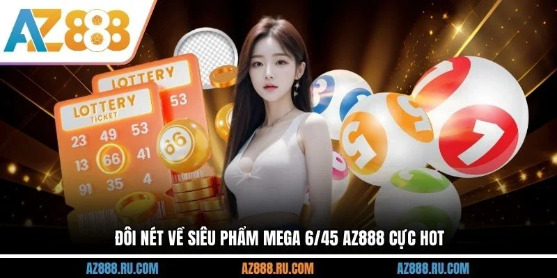 Đôi nét về siêu phẩm Mega 6/45 AZ888 cực hot