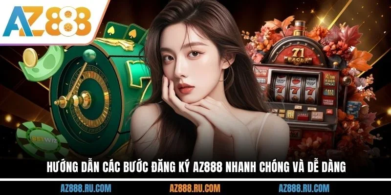 Hướng dẫn các bước đăng ký AZ888 nhanh chóng và dễ dàng
