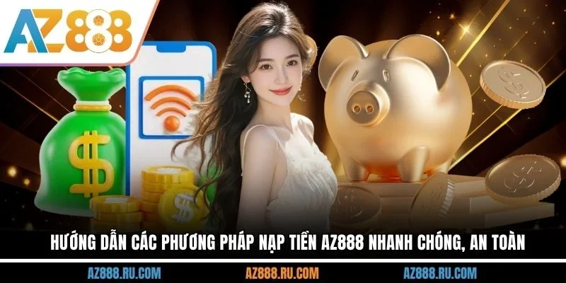Hướng dẫn các phương pháp nạp tiền AZ888 nhanh chóng, an toàn