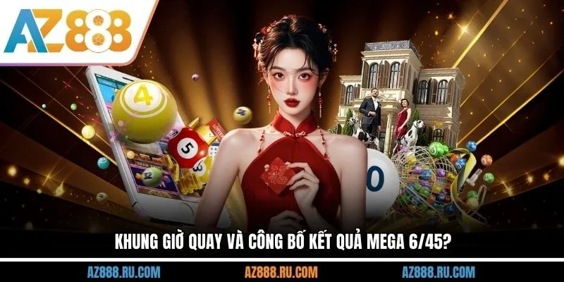 Khung giờ quay và công bố kết quả Mega 6/45?