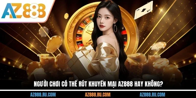 Người chơi có thể rút khuyến mại AZ888 hay không?