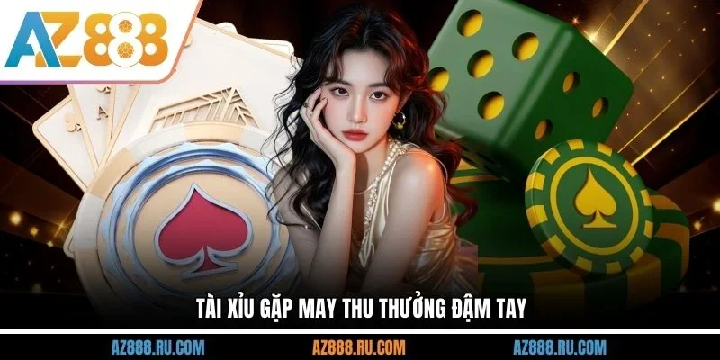 Tài Xỉu gặp may thu thưởng đậm tay