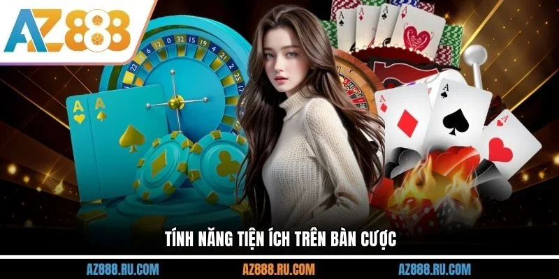 Tính năng tiện ích trên bàn cược