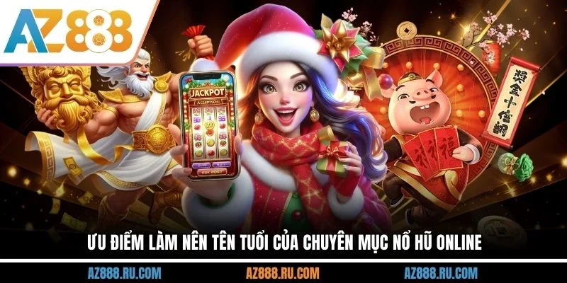 Ưu điểm làm nên tên tuổi của chuyên mục nổ hũ online