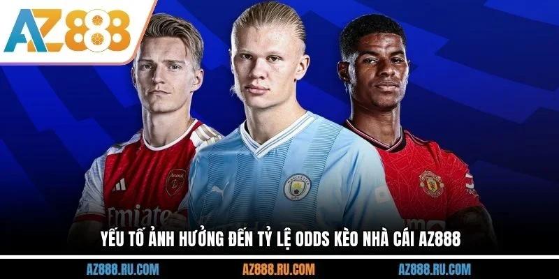 Yếu tố ảnh hưởng đến tỷ lệ odds kèo nhà cái AZ888
